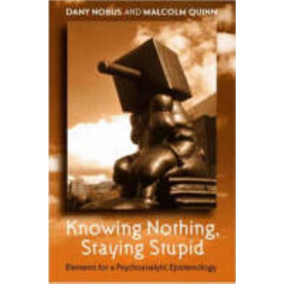 Knowing Nothing, Staying Stupid: Elements for a Psychoanalytic Epistemology, (Paperback)