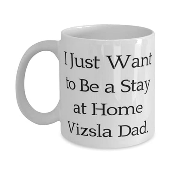 I Just Want to Be a Stay at Home Vizsla Dad. 15oz Mug, Vizsla Dog Cup, Fun F Vizsla Dog