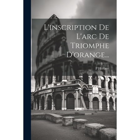 L inscription De L arc De Triomphe D orange... (Paperback)