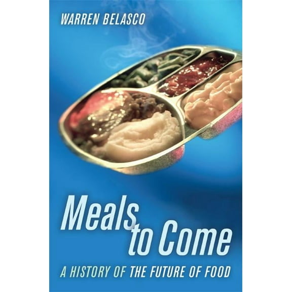 California Studies in Food and Culture: Meals to Come : A History of the Future of Food (Series #16) (Edition 1) (Paperback)