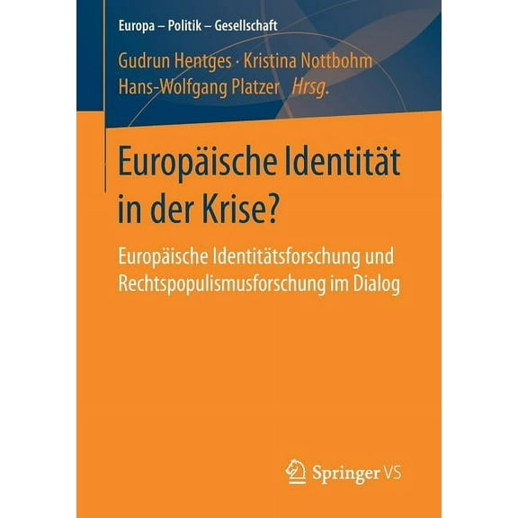 Europa - Politik - Gesellschaft Europäische Identität in Der Krise?: Europäische Identitätsforschung Und Rechtspopulismusforschung Im Dialog, (Paperback)