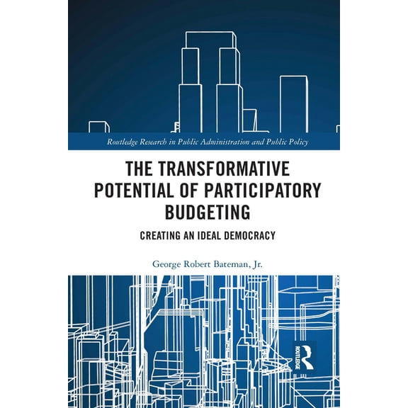 Routledge Research in Public Administrat The Transformative Potential of Participatory Budgeting: Creating an Ideal Democracy, (Paperback)
