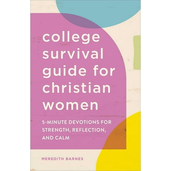 The College Survival Guide for Christian Women: 5-Minute Devotions for Strength, Reflection, and Calm, (Paperback)