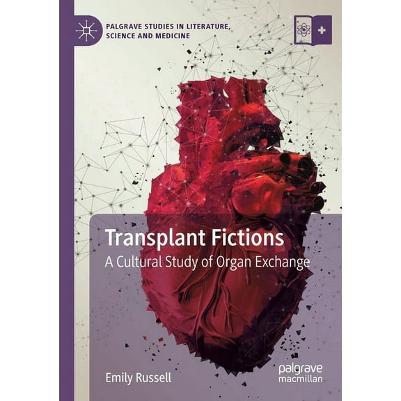Palgrave Studies in Literature, Science  Transplant Fictions: A Cultural Study of Organ Exchange, (Paperback)