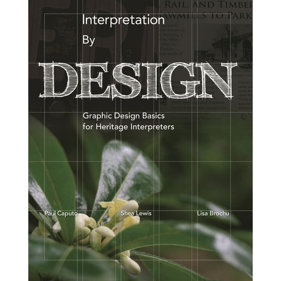 National Association for Interpretation Interpretation by Design: Graphic Design Basics for Heritage Interpreters, (Paperback)