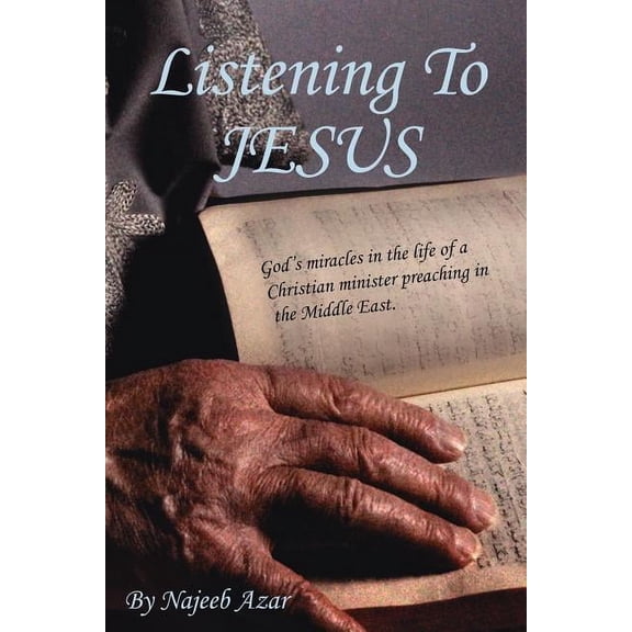 Listening To Jesus: God's miracles in the life of a Christian minister preaching in the Middle East., (Paperback)