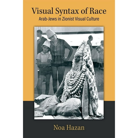 Visual Syntax of Race: Arab-Jews in Zionist Visual Culture, (Hardcover)