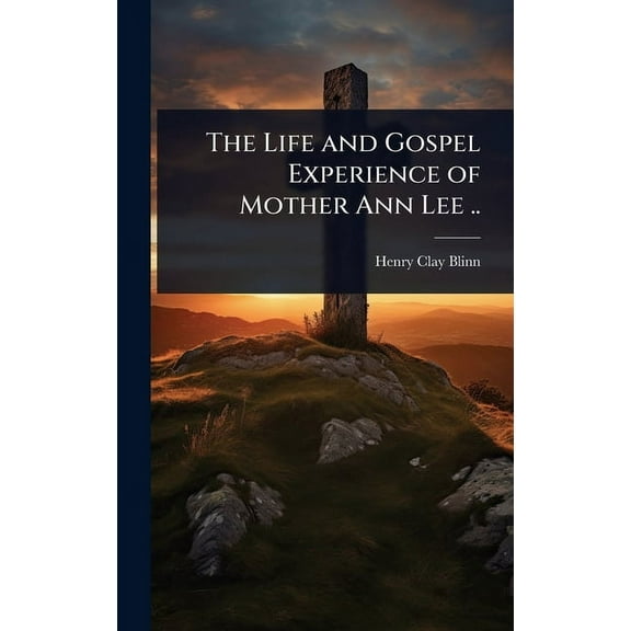 The Life and Gospel Experience of Mother Ann Lee .., (Hardcover)