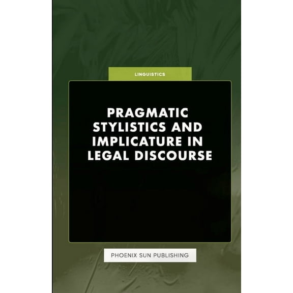 Pragmatic Stylistics and Implicature in Legal Discourse, (Paperback)