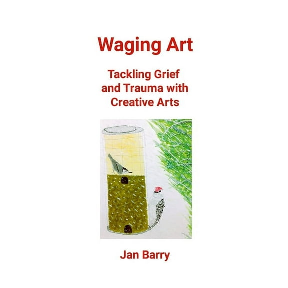 Waging Art: Tackling Grief and Trauma with Creative Arts, (Paperback)