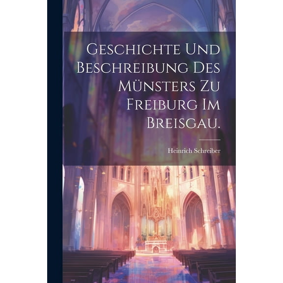 Geschichte und Beschreibung des Münsters zu Freiburg im Breisgau. (Paperback)
