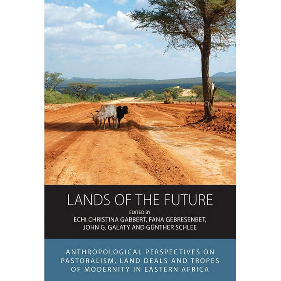 Integration and Conflict Studies Lands of the Future: Anthropological Perspectives on Pastoralism, Land Deals and Tropes of Modernity in Eastern Africa, Book 23, (Hardcover)