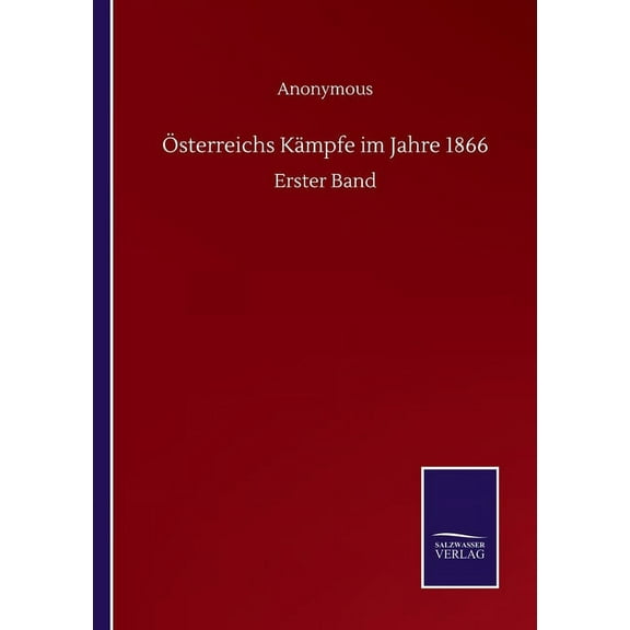 Österreichs Kämpfe im Jahre 1866 : Erster Band (Paperback)