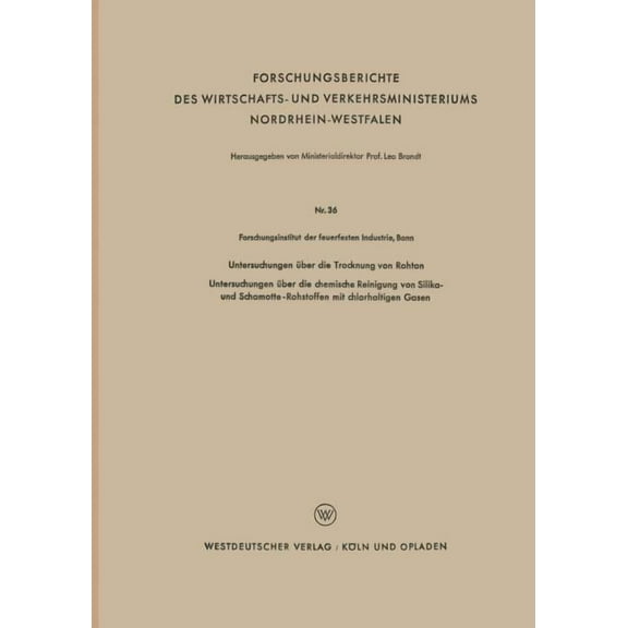 Forschungsberichte Des Wirtschafts- Und  Untersuchungen Ãber Die Trocknung Von Rohton: Untersuchungen Ãber Die Chemische Reinigung Von Silika- Und Schamotte-Rohs, Book 36, (Paperback)