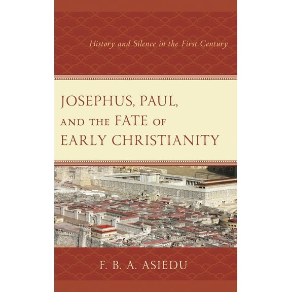 Josephus, Paul, and the Fate of Early Christianity: History and Silence in the First Century, (Paperback)