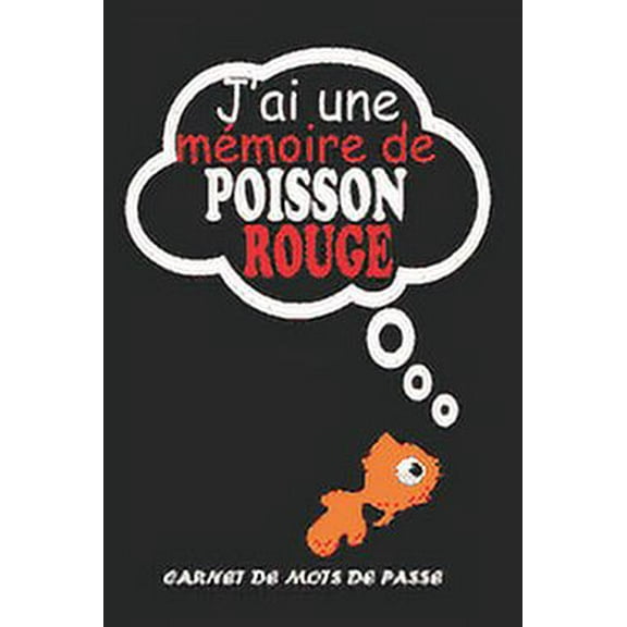 J'ai une mémoire de Poisson Rouge carnet de mots de passe pour internautes et informaticiens: Index répertoire - Format pratique - Grande taille de caractères annuaire de vos accès à internet: carnet