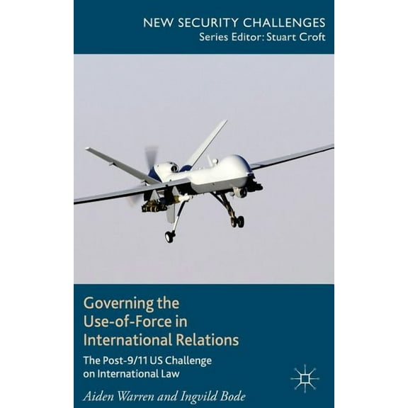 New Security Challenges Governing the Use-Of-Force in International Relations: The Post-9/11 US Challenge on International Law, (Hardcover)