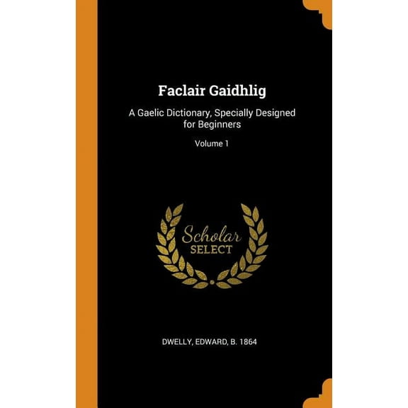 Faclair Gaidhlig: A Gaelic Dictionary, Specially Designed for Beginners; Volume 1 (Hardcover)