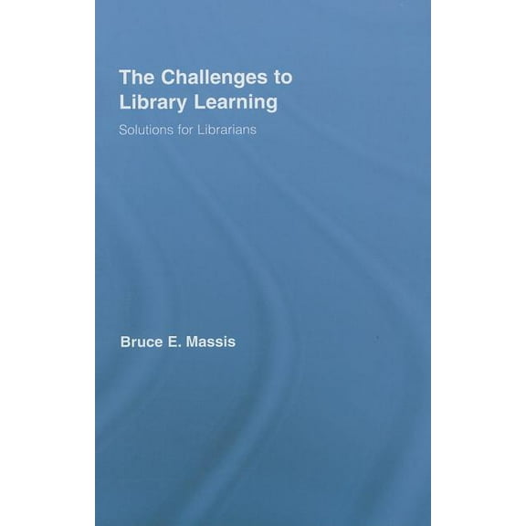 Routledge Studies in Library and Informa The Challenges to Library Learning: Solutions for Librarians, (Hardcover)
