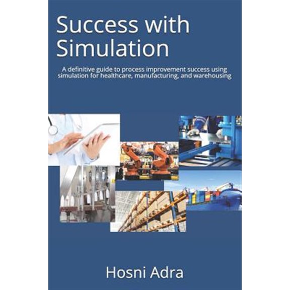Pre-Owned Success with Simulation: A Definitive Guide to Process Improvement Success Using Simulation for (Paperback) by Hosni I Adra