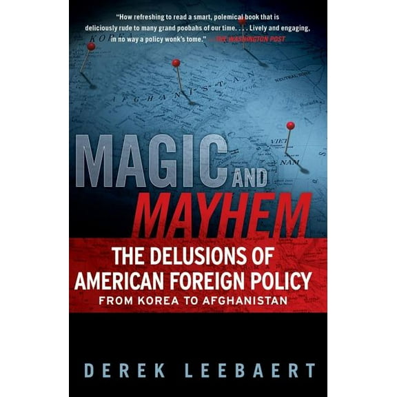 Magic and Mayhem : The Delusions of American Foreign Policy From Korea to Afghanistan (Paperback)
