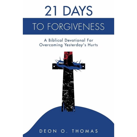 21 Days To Forgiveness: A Biblical Devotional For Overcoming Yesterday's Hurts, (Paperback)