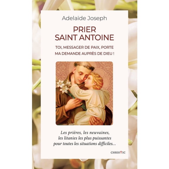 Prier saint Antoine : Toi, messager de paix, porte ma demande auprès de Dieu ! (Paperback)