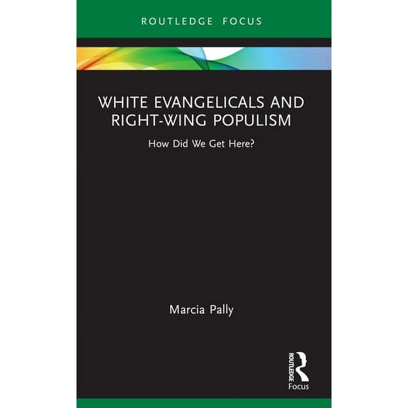 Routledge Focus on Religion White Evangelicals and Right-Wing Populism: How Did We Get Here?, (Paperback)