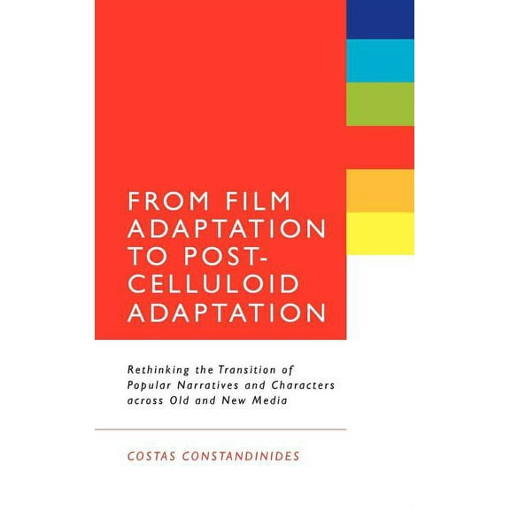 From Film Adaptation to Post-Celluloid Adaptation: Rethinking the Transition of Popular Narratives and Characters Across, (Hardcover)