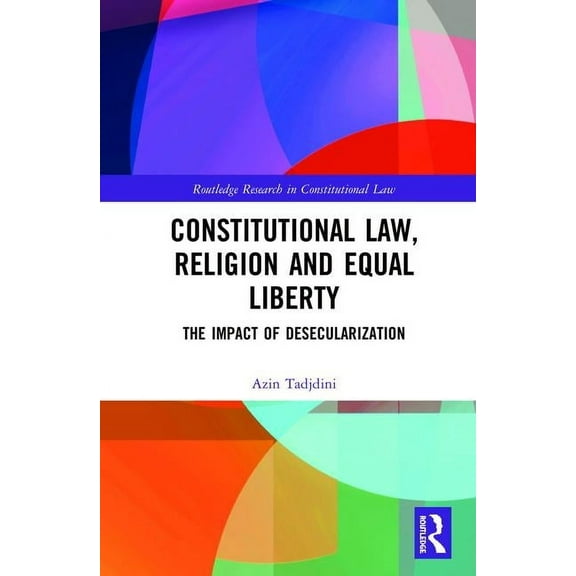 Routledge Research in Constitutional Law Constitutional Law, Religion and Equal Liberty: The Impact of Desecularization, (Hardcover)
