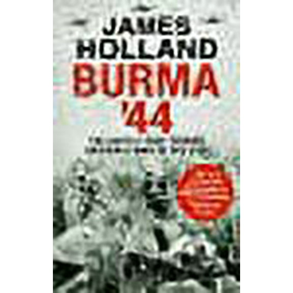 Burma '44: The Battle That Turned Britain's War in the East