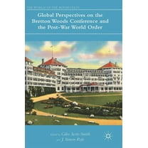 World of the Roosevelts: Global Perspectives on the Bretton Woods Conference and the Post-War World Order