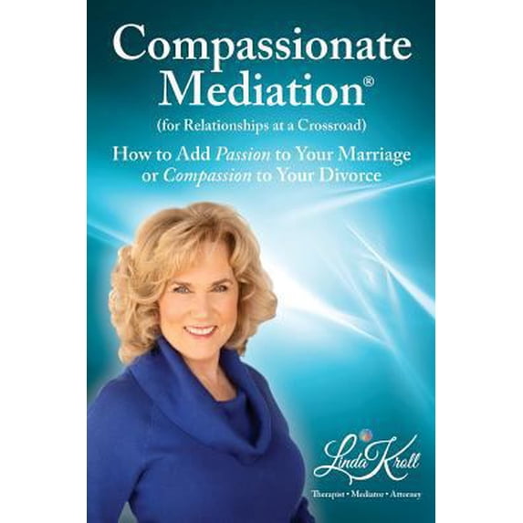 Pre-Owned Compassionate Mediation For Relationships at a Crossroad: How to Add Passion to Your Marriage or Compassion to Your Divorce (Paperback) 0996735526 9780996735520