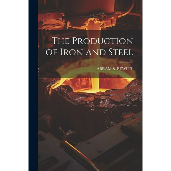 The Production of Iron and Steel (Paperback)