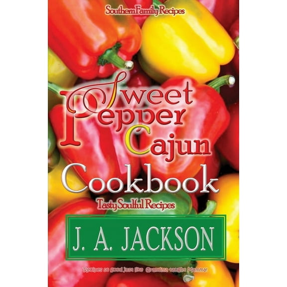 The Sweet Pepper Cajun! Tasty Soulful Cookbook: Southern Family Recipes!, (Paperback)