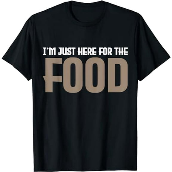 I'm Just Here For The Food T-Shirt