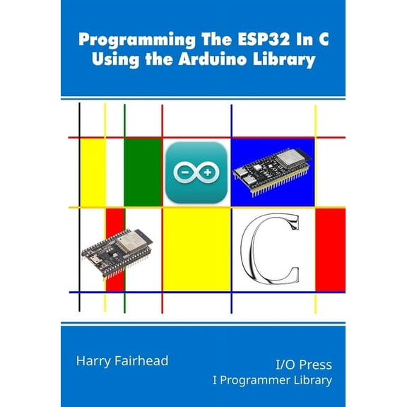 Programming the ESP32 In C Using the Arduino Library, (Paperback)