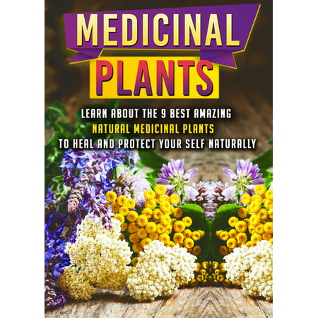Medicinal Plants: Learn About The 9 Best Amazing Natural Plants To Heal And Protect Your Self Naturally - (Best Way To Punish Yourself)