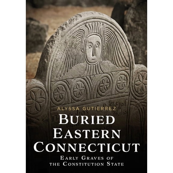 Buried America Buried Eastern Connecticut: Early Graves of the Constitution State, (Paperback)