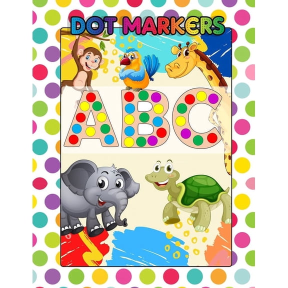 Dot Markers ABC: Awesome Dot Markers Activity Book Abc Animals For Kids, Preschool, Kindergarten, Children - Alphabets, , (Paperback)