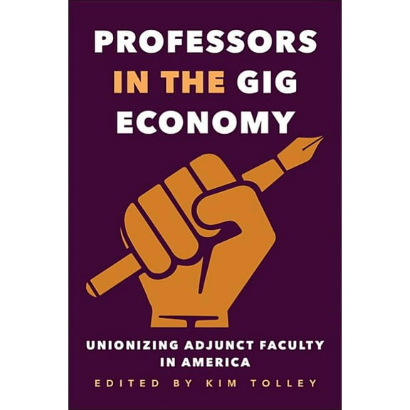 Professors in the Gig Economy: Unionizing Adjunct Faculty in America (Paperback)