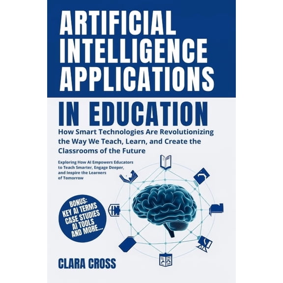 AI in Education and Learning Artificial Intelligence Applications in Education: How Smart Technologies Are Revolutionizing the Way We Teach, Learn, a, Book 1, (Paperback)