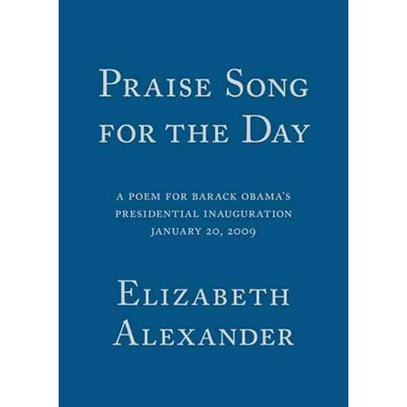 Praise Song For the Day: A Poem for Barack Obama's Presidential Inauguration January 20, 2009