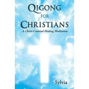 Qigong for Christians: A Christ-Centered Healing Meditation -- Sylvia