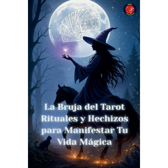 La Bruja del Tarot Rituales y Hechizos para Manifestar Tu Vida MÃ¡gica, (Paperback)