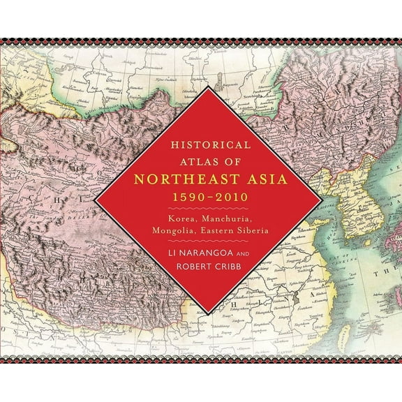 Historical Atlas of Northeast Asia, 1590-2010: Korea, Manchuria, Mongolia, Eastern Siberia, (Hardcover)