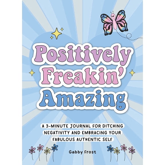 Pre-Owned Positively Freakin' Amazing: A 3-Minute Journal for Ditching Negativity and Embracing Your Fabulous, Authentic Self (Paperback) 1956403590 9781956403596