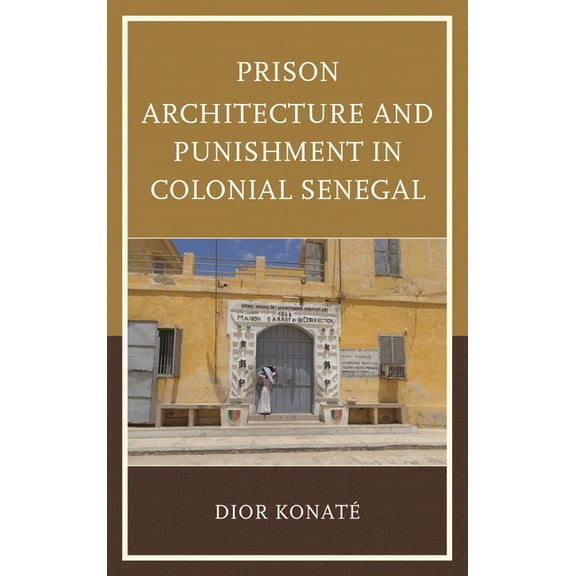 Prison Architecture and Punishment in Colonial Senegal, (Hardcover)