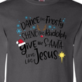thumbnail image 3 of Inktastic Dance Like Frosty, Shine Like Rudolph, Give Like Santa Long Sleeve T-Shirt, 3 of 4