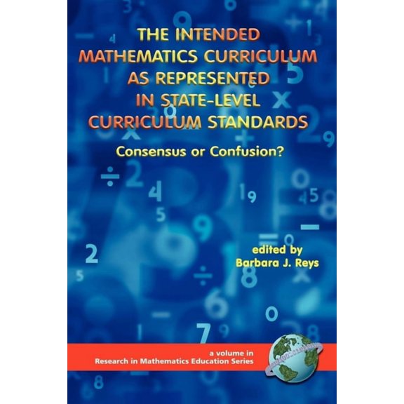 Research in Mathematics Education The Intended Mathematics Curriculum as Represented in State-Level Curriculum Standards: Consensus or Confusion?, (Hardcover)